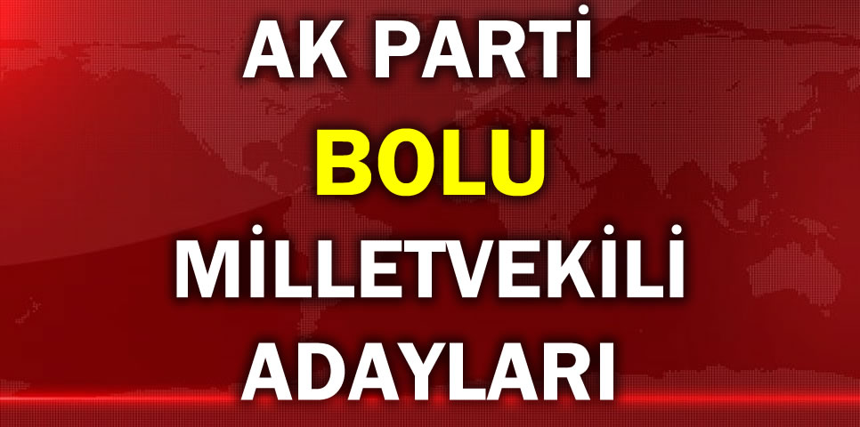 AK PARTİ BOLU MİLLETVEKİLİ ADAY LİSTESİ